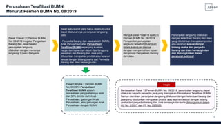 14
Perusahaan Terafiliasi BUMN
Menurut Permen BUMN No. 08/2019
Pasal 13 ayat (1) Permen BUMN
No. 08/2019 megatur Pengadaan
Barang dan Jasa melalui
penunjukan langsung
dilakukan dengan menunjuk
langsung 1 (satu) Penyedia
Salah satu syarat yang harus dipenuhi untuk
dapat dilakukannya penunjukan langsung
yaitu:
- Penyedia Barang dan Jasa adalah BUMN,
Anak Perusahaan atau Perusahaan
Terafiliasi BUMN sepanjang kualitas,
harga, dan tujuannya dapat dipertanggung
jawabkan dan Barang dan Jasa yang
dibutuhkan merupakan produk atau layanan
sesuai dengan bidang usaha dari Penyedia
Barang dan Jasa bersangkutan.
Merujuk pada Pasal 13 ayat (3)
Permen BUMN No. 08/2019,
Persyaratan penunjukan
langsung tersebut dituangkan
dalam ketentuan internal
dengan memperhatikan tujuan
dan prinsip Pengadaan Barang
dan Jasa.
Penunjukan langsung dilakukan
dengan ketentuan Barang dan Jasa
yang dibutuhkan merupakan produk
atau layanan sesuai dengan
bidang usaha dari penyedia
barang dan Jasa bersangkutan
dan dimungkinkan dalam
peraturan sektoral.
Pasal 1 Angka 7 Permen BUMN
No. 08/2019 Perusahaan
Terafiliasi BUMN adalah
perusahaan yang sahamnya lebih
dari 50% dimiliki oleh Anak
Perusahaan, gabungan Anak
Perusahaan, atau gabungan Anak
Perusahaan dengan BUMN.
Berdasarkan Pasal 13 Pemen BUMN No. 08/2018, penunjukan langsung dapat
dilakukan kepada penyedia jasa yang merupakan Perusahaan Terafiliasi BUMN.
Namun demikian, penunjukan langsung dilakukan dengan ketentuan barang dan
jasa yang dibutuhkan merupakan produk atau layanan sesuai dengan bidang
usaha dari penyedia barang dan Jasa bersangkutan serta dimungkinkan dalam
UU No. 2/2017 dan PP No. 22/2020.
Insight
 