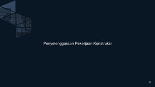 Penyelenggaraan Pekerjaan Konstruksi
20
 