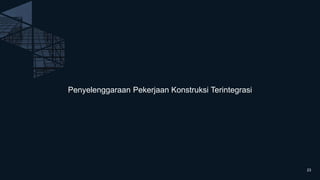 Penyelenggaraan Pekerjaan Konstruksi Terintegrasi
23
 