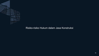 Risiko-risiko Hukum dalam Jasa Konstruksi
44
 