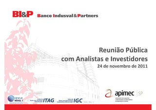 Reunião Pública
com Analistas e Investidores
           24 de novembro de 2011
 