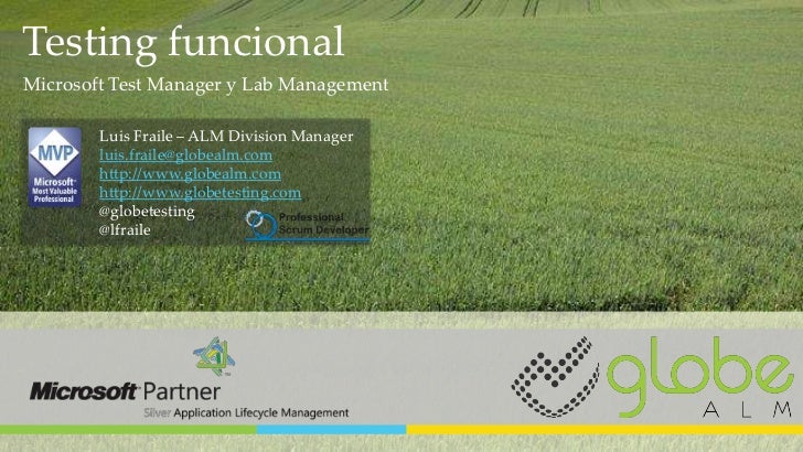 Testing funcionalMicrosoft Test Manager y Lab Management        Luis Fraile – ALM Division Manager        luis.fraile@glob...