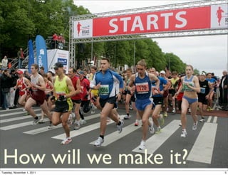 How will we make it?
Tuesday, November 1, 2011   5
 