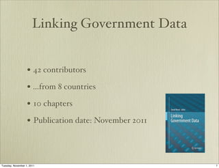 Linking Government Data


                   • 42 contributors
                   • ...from 8 countries
                   • 10 chapters
                   • Publication date: November 2011



Tuesday, November 1, 2011                              7
 