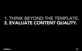 1. THINK BEYOND THE TEMPLATE.
2. EVALUATE CONTENT QUALITY.




                           31
 
