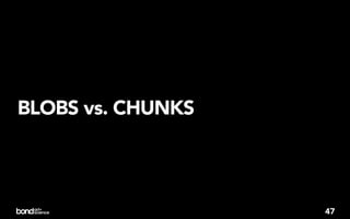 BLOBS vs. CHUNKS




                   47
 