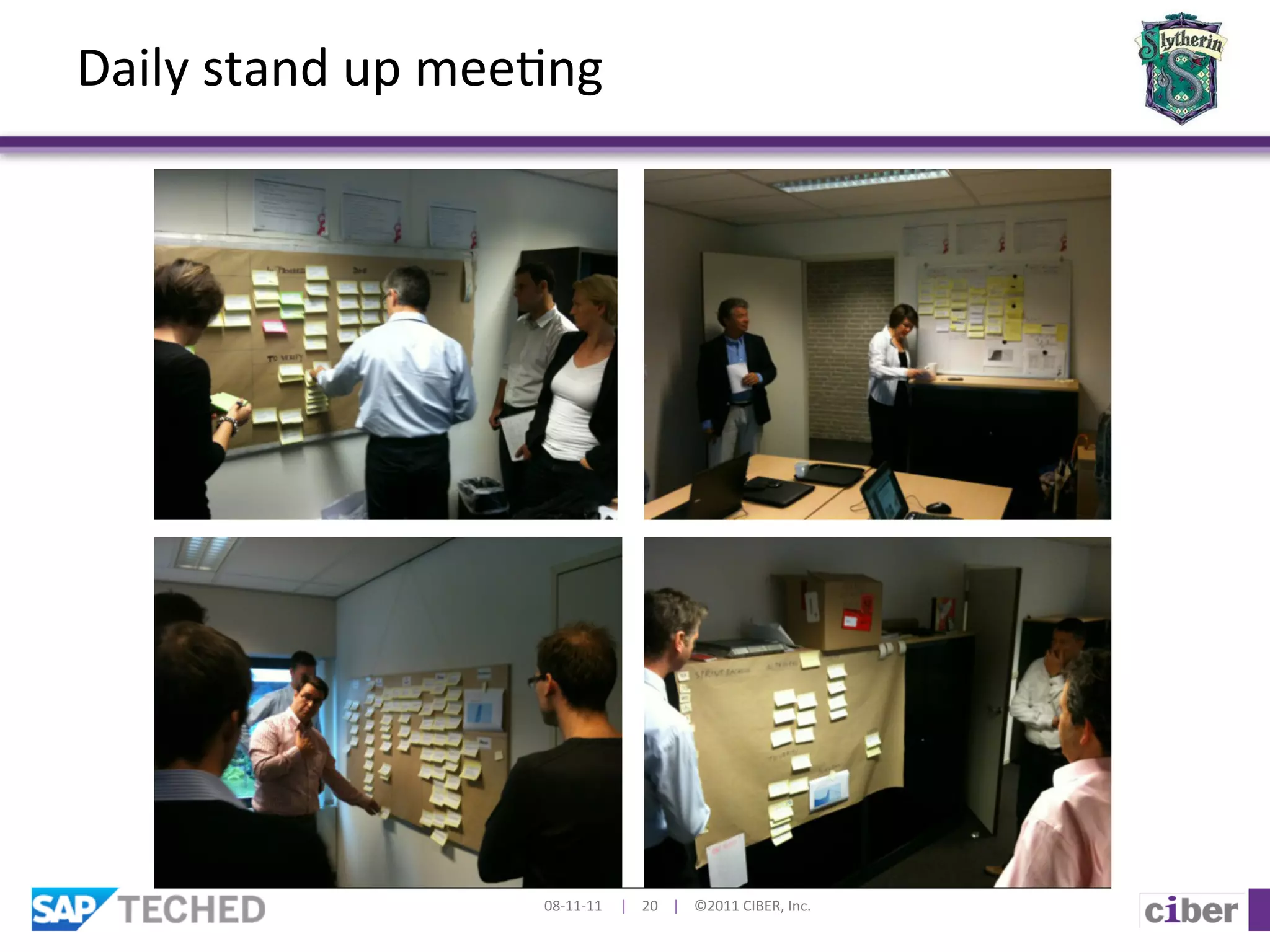 Daily	
  stand	
  up	
  mee]ng	
  




                             08-­‐11-­‐11	
  	
  	
  	
  	
  |	
  	
  	
  	
  20	
  	
  	
  	
  |	
  	
  	
  	
  ©2011	
  CIBER,	
  Inc.	
  
 