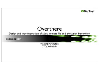 Overthere
  Design and implementation of a Java remote ﬁle and execution framework
xebialabs.com
                             Vincent Partington
                              CTO, XebiaLabs
 