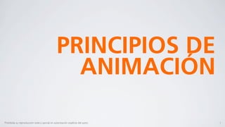 PRINCIPIOS DE
                                                   ANIMACIÓN

Prohibida su reproducción total o parcial sin autorización explícita del autor.   1
 