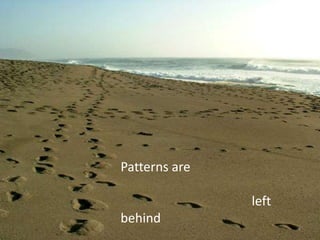 Patterns are

               left
behind
                      4
 
