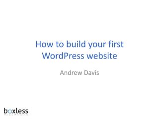 How to build your first
 WordPress website
      Andrew Davis
 