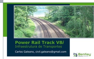 Power Rail Track V8i
Infraestrutura de Transportes
Carlos Galeano, civil.galeano@gmail.com
 