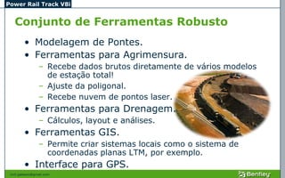 Power Rail Track V8i


   Conjunto de Ferramentas Robusto
         • Modelagem de Pontes.
         • Ferramentas para Agrimensura.
                 – Recebe dados brutos diretamente de vários modelos
                   de estação total!
                 – Ajuste da poligonal.
                 – Recebe nuvem de pontos laser.
         • Ferramentas para Drenagem.
                 – Cálculos, layout e análises.
         • Ferramentas GIS.
                 – Permite criar sistemas locais como o sistema de
                   coordenadas planas LTM, por exemplo.
         • Interface para GPS.
 civil.galeano@gmail.com
 
