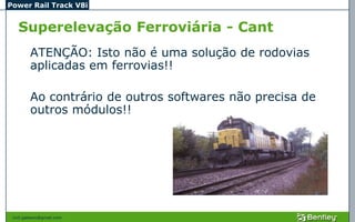 Power Rail Track V8i


   Superelevação Ferroviária - Cant
         ATENÇÃO: Isto não é uma solução de rodovias
         aplicadas em ferrovias!!

         Ao contrário de outros softwares não precisa de
         outros módulos!!




 civil.galeano@gmail.com
 