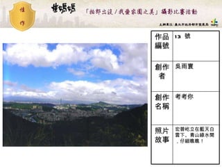 13  號 作品編號 宏普屹立在藍天白雲下、青山綠水間，仔細瞧瞧！   照片故事 考考你  創作名稱 吳雨寰 創作者 