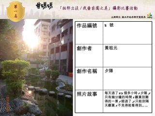 5  號 作品編號 每天過了 23 個多小時 / 夕陽 ,/ 只有幾分鐘的時間 / 觀賞到難得的一景 / 錯過了 ,/ 只能到隔天觀賞 / 不見得能看得到……  照片故事 夕陽  創作名稱 黃祖元  創作者 