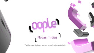 Novas mídias

Plataformas, devices e uso em novas fronteiras digitais
 