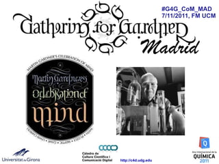 #G4G_CoM_MAD
                     7/11/2011, FM UCM




            Madrid



http://c4d.udg.edu
 