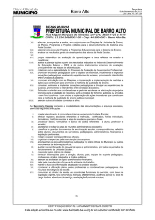 Terça-feira
                                               Barro Alto                                          8 de Novembro de 2011
                                                                                                       29 - Ano IV - Nº 134




     XII.    elaborar, acompanhar e avaliar, em conjunto com as Direções de Unidades de Ensino,
             os Planos, Programas e Projetos voltados para o desenvolvimento do Sistema e/ou
             Rede Escolar;
    XIII.    elaborar e/ou executar Projetos e Programas Educacionais para o Sistema de Ensino;
    XIV.     analisar os resultados gerais de desempenho dos alunos da Rede Escolar;
    XV.
    XVI.     propor sistemática de avaliação da aprendizagem e seus reflexos na evasão e
             repetência;
   XVII.     avaliar e planejar ações a partir dos resultados indicados no Índice de Desenvolvimento
             da Educação Básica – IDEB e de outros instrumentos externos de avaliação,
             principalmente nas etapas de alfabetização;
   XVIII.    colaborar com a aplicabilidade do Processo de Avaliação de Desempenho Profissional;
    XIX.     promover encontros pedagógicos com o objetivo de estimular, implementar e implantar
             inovações pedagógicas, analisando experiências de sucesso, promovendo intercâmbio
             entre Unidades Escolares;
     XX.     promover articulação com as Direções, a implantação e implementação de medidas e
             ações que contribuam para promover a melhoria da qualidade de Ensino.
    XXI.     conceber, estimular e implantar inovações pedagógicas e divulgar as experiências de
             sucesso, promovendo o intercâmbio entre Unidades Escolares;
   XXII.     Estimular e orientar aos coordenadores e gestores escolares na elaboração de projetos
             técnicos para a captação de recursos, junto a órgãos de fomento, públicos ou privados
             - sem fins lucrativos - com vistas a implantação de ações inovadoras que contribuam
             para a melhoria da qualidade do ensino público municipal;
   XXIII.    exercer outras atividades correlatas e afins.

    Ao Secretário Escolar compete a inviolabilidade das documentações e arquivos escolares,
    além das seguintes atribuições:

        I.   prestar atendimento à comunidade interna e externa da Unidade Escolar;
       II.   efetivar registros escolares referentes à matrícula, certificados, fichas individuais,
             formulários, histórico escolar e atas de resultados parciais e finais;
      III.   processar dados, formulários e banco de dados referentes a aluno, professor e
             servidor;
      IV.    secretariar e redigir as atas de reuniões administrativas escolares;
       V.    classificar e guardar documentos de escrituração escolar, correspondências, relatório
             sobre alunos, documentos de servidores, pedagógicos, administrativos, financeiros e
             legislação pertinentes;
     VI.     redigir e expedir correspondências oficiais;
    VII.     organizar e responder pela manutenção dos arquivos;
    VIII.    acompanhar os atos administrativos publicados no Diário Oficial do Município ou outros
             instrumentos de informação oficial;
      IX.    auxiliar na coordenação do pessoal de apoio e administrativo, em todos os períodos de
             funcionamento da Unidade Escolar;
      X.     responder pelos diários de classe;
      XI.    fornecer informações para a direção, alunos, pais, equipe de suporte pedagógico,
             professores, órgãos colegiados e órgãos públicos;
     XII.    exercer as atividades de apoio administrativo-financeiro;
    XIII.    zelar pela manutenção e limpeza do ambiente de trabalho;
    XIV.     manter o fluxo de informações atualizado na unidade escolar;
    XV.      coordenar a utilização plena, pelos professores e coordenadores pedagógicos, dos
             recursos tecnológicos da escola;
    XVI.     comunicar ao diretor da escola as ocorrências funcionais do servidor, com base na
             legislação vigente, tais como faltas, licenças, afastamentos, ausência parcial ou total de
             carga horária, abandono de serviço, readaptação funcional e outras;




                                                    28



                        CERTIFICAÇÃO DIGITAL: LUPAXNGPFCSVSAPLESODTW
Esta edição encontra-se no site: www.barroalto.ba.io.org.br em servidor certificado ICP-BRASIL
 