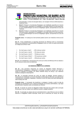 Terça-feira
8 de Novembro de 2011
8 - Ano IV - Nº 134
                                                             Barro Alto




                        pós-graduação, na área de educação básica, com duração mínima de 360 (trezentos e
                        sessenta) horas;
                 V.     Nível V: Professor e Coordenador Pedagógico com habilitação específica em nível de
                        licenciatura plena, graduação em Pedagogia, ou formação superior em área específica,
                        ou com complementação nos termos da legislação vigente, acompanhado de curso de
                        mestrado;
                VI.     Nível VI: Professor e Coordenador Pedagógico com habilitação específica em nível de
                        licenciatura plena, graduação em Pedagogia, ou formação superior em área específica,
                        ou com complementação nos termos da legislação vigente, acompanhado de curso de
                        doutorado;

               Parágrafo único - A mudança de nível somente poderá ocorrer com interstício mínimo de 03
               (anos).

               Art. 21 - Ficam estabelecidos os seguintes percentuais de diferença entre os vencimentos
               básicos dos professores e Coordenadores Pedagógicos entre os níveis do quadro permanente
               em relação aos demais níveis.




                  I.    Do nível I para o nível II     - 20% (vinte por cento);
                 II.    Do nível II para o nível III   - 10% (dez por cento);
                III.    Do nível III para o nível IV   - 10%(dez por cento);
                IV.     Do nível IV para o Nível V     - 15% (quinze por cento);
                 V.     Do nível V para o nível VI     - 20%(vinte por cento).

               Art. 22 - Fica estabelecido o percentual de 5% (cinco por cento) de diferença entre as classes e
               de 3% (três por cento) entre as referências.

                                                       SEÇÃO IV
                                            DO DESENVOLVIMENTO DA CARREIRA

               Art. 23 - Aos servidores integrantes da carreira do Magistério Público Municipal e
               Coordenadores Pedagógicos é assegurada a promoção funcional na carreira, por nível, em
               virtude de obtenção de titulação, por classe mediante tempo de serviço e por referência
               mediante avaliação de desempenho.

               Art. 24 - A promoção funcional por nível, em razão da titulação, dar-se-á sempre a
               requerimento do interessado, por ato do Secretário de Educação do Município que determinará
               o apostilamento competente, respeitado o interstício mínimo de 3(três) anos para efetivação de
               cada mudança de nível.

               Parágrafo único - A percepção dos benefícios e vantagens é devida a partir da data de
               publicação do apostilamento com a devida formalização do processo administrativo, cuja regra
               procedimental e requisitos serão normatizados por Decreto.

               Art. 25 - O servidor da carreira do Magistério Público Municipal não poderá obter promoção
               funcional por nível, por classe e por referência durante o estágio probatório.

               Art. 26 - A promoção por classe dar-se-á automaticamente a cada 05(cinco) anos de efetivo
               exercício no Magistério Público Municipal, sendo que os adicionais por tempo de serviço




                                                                  7



                                    CERTIFICAÇÃO DIGITAL: LUPAXNGPFCSVSAPLESODTW
           Esta edição encontra-se no site: www.barroalto.ba.io.org.br em servidor certificado ICP-BRASIL
 