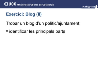 Exercici: Blog (II) Trobar un blog d’un polític/ajuntament : identificar les principals parts 