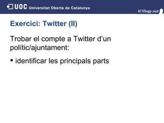 Exercici: Twitter (II) Trobar el compte a Twitter d’un polític/ajuntament : identificar les principals parts 