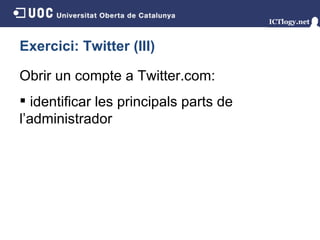 Exercici: Twitter (III) Obrir un compte a Twitter.com : identificar les principals parts de l’administrador 