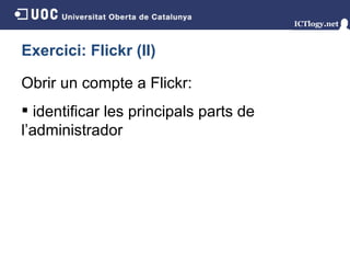 Exercici: Flickr (II) Obrir un compte a Flickr : identificar les principals parts de l’administrador 