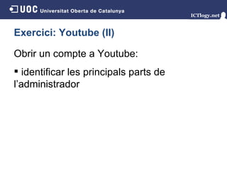 Exercici: Youtube (II) Obrir un compte a Youtube: identificar les principals parts de l’administrador 