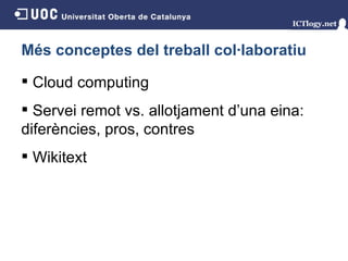 Més conceptes del treball col·laboratiu Cloud computing Servei remot vs. allotjament d’una eina: diferències, pros, contres Wikitext 