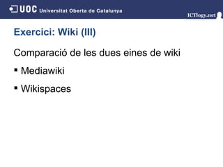 Exercici: Wiki (III) Comparació de les dues eines de wiki Mediawiki Wikispaces 