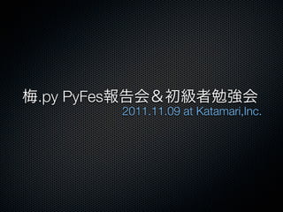 .py PyFes
            2011.11.09 at Katamari,Inc.
 