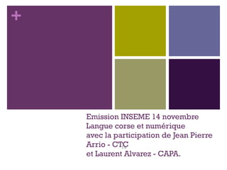 Emission INSEME 14 novembre Langue corse et numérique  avec la participation de Jean Pierre Arrio - CTC et Laurent Alvarez - CAPA. 14 