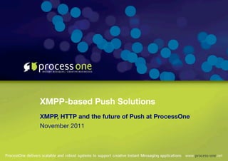 XMPP-based Push Solutions
XMPP, HTTP and the future of Push at ProcessOne
November 2011
 
