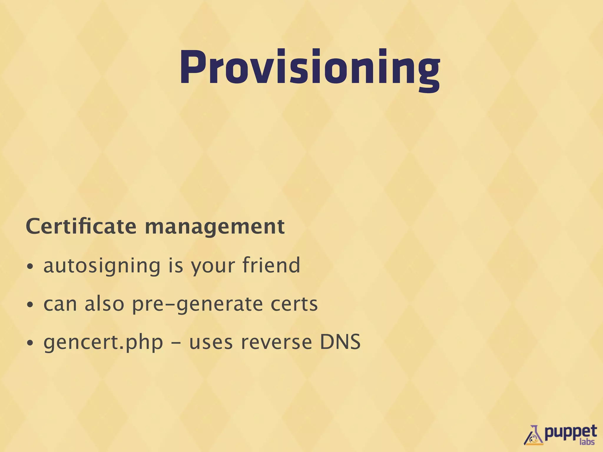 Provisioning


Certiﬁcate management
•   autosigning is your friend
•   can also pre-generate certs
•   gencert.php - uses reverse DNS
 