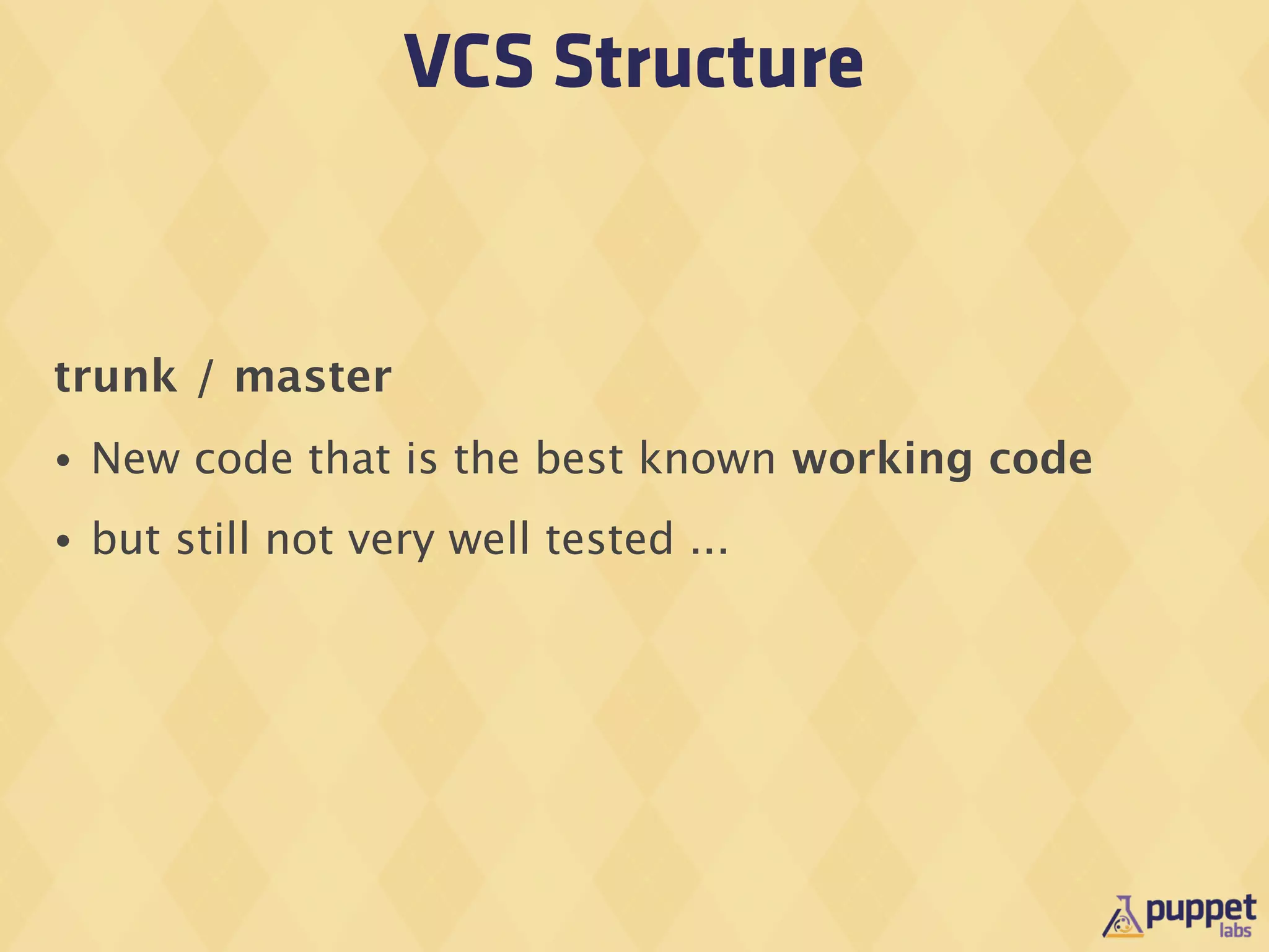 VCS Structure


trunk / master
•   New code that is the best known working code
•   but still not very well tested ...
 