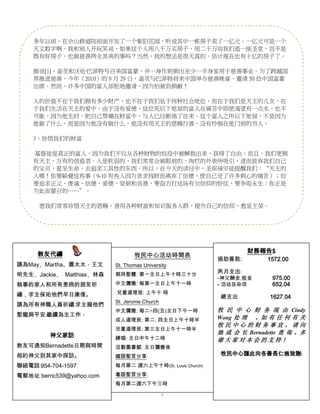 多年以前，在佘山修道院前面开发了一个紫阳花园，听说其中一栋房子卖了一亿元。一亿元可是一个
    天文数字啊。我和别人开玩笑说，如果这个人用八千万买房子，用二千万给我们造一座圣堂，岂不是
    既有好房子，也做慈善两全其美的事吗？当然，我的想法是很天真的。估计现在也有十亿的房子了。

    据说[1]，盖茨和沃伦·巴菲特号召美国富豪，并一身作则捐出至少一半身家用于慈善事业。为了跨越国
    界推进慈善，今年（2010）的 9 月 29 日，盖茨与巴菲特将来中国举办慈善晚宴，邀请 50 位中国富豪
    出席。然而，许多中国的富人却拒绝邀请，因为怕被劝捐献！

    人的价值不在于我们拥有多少财产，也不在于我们处于何种社会地位，而在于我们是天主的儿女，在
    于我们生活在天主的爱中。由于没有爱德，这位死后下地狱的富人在痛苦中即使渴望有一点水，也不
    可能，因为他生时，把自己禁锢在财富中，与人已经断绝了往来。这个富人之所以下地狱，不是因为
    他做了什么，而是因为他没有做什么，他没有用天主的恩赐行善，没有怜悯在他门前的穷人。

    3、珍惜我们的财富

    基督徒是真正的富人，因为我们不仅从各种财物的奴役中被解救出来，获得了自由，而且，我们更拥
    有天主，万有的创造者。人是软弱的，我们常常会被眼前的，绚烂的外表所吸引，进而放弃我们自己
    的宝贝，甚至生命，去追求工具性的东西。所以，在今天的读经中，圣保禄宗徒提醒我们：“天主的
    人哪！你要躲避这些事（9-10 有些人因为贪求钱财而离弃了信德，使自己受了许多刺心的痛苦）；但
    要追求正义，虔诚，信德，爱德，坚韧和良善，要奋力打这场有关信仰的好仗，要争取永生：你正是
    为此而蒙召的……”。

      愿我们常常珍惜天主的恩赐，善用各种财富和知识服务人群，提升自己的信仰，愈显主荣。




                                                                  財務報告$
      教友代禱                       牧民中心活动時間表
                                                          捐助善款:         1572.00
請為May﹑Martha、蕭太太、王文       St. Thomas University
                                                          两月支出:
明先生﹑Jackie﹑ Matthias﹑林森   朝拜聖體: 第一主日上午十時三十分
                                                          -神父酬金,租金       975.00
執事的家人和所有患病的朋友祈            中文彌撒: 每第一主日上午十一時                - 活动及杂项        652.04
禱，求主保祐他們早日康復。             兒童道理班: 上午十 時
                                                          總支出           1627.04
                          St. Jerome Church
請為所有神職人員祈禱﹐求主賜他們
                          中文彌撒: 每二~四(五)主日下午一時             牧 民 中 心 财 务 现 由 Cindy
聖寵與平安﹐繼續為主工作。                                             Wong 处 理 。如 有 任 何 有 关
                          成人道理班: 第二, 四主日上午十時半
                                                          牧民中心的财务事宜，请向
                          兒童道理班: 第三主日上午十一時半
                                                          她 或 会 长 Bernadette 查 询 。多
         神父家訪             練唱: 主日中午十二時                     谢大家对本会的支持！
教友可通知Bernadette日期與時間      活動圖書館: 主日彌撒後
相約神父到其家中探訪。               國語聖言分享:                         牧民中心謹此向各善長仁翁致謝﹗

聯絡電話﹕954-704-1597﹐        每月第二 週六上午十時(St. Louis Church)
電郵地址 bernc539@yahoo.com   粵語聖言分享:
                          每月第二週六下午三時

                                              7
 