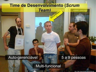 foto: http://www.danko.org.il/Daily.jpg ScrumMaster Time de Desenvolvimento ( Scrum Team) Auto-gerenciável Multi-funcional 5 a 9 pessoas 