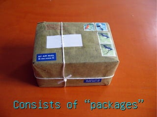 Consists of “packages”Consists of “packages”
 
