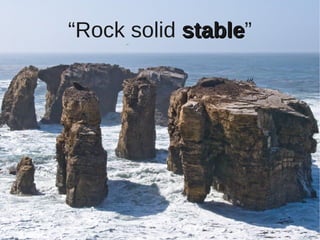 “Rock solid stablestable”
 