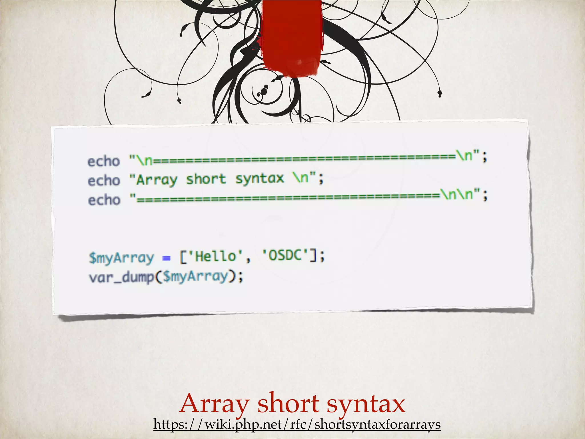 Array short syntax
https://wiki.php.net/rfc/shortsyntaxforarrays
 