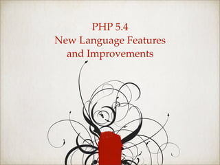 PHP 5.4
New Language Features
  and Improvements
 