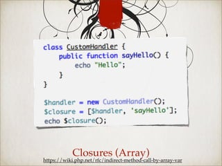 Closures (Array)
https://wiki.php.net/rfc/indirect-method-call-by-array-var
 