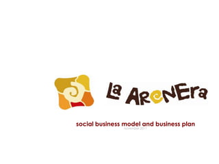 social business model and business plan
               november 2011
 