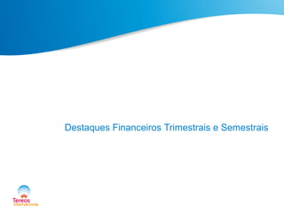Destaques Financeiros Trimestrais e Semestrais
 