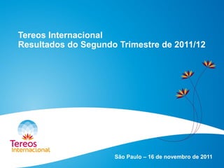 Tereos Internacional
Resultados do Segundo Trimestre de 2011/12
São Paulo – 16 de novembro de 2011
 
