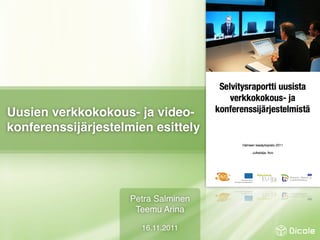 Uusien verkkokokous- ja video-
konferenssijärjestelmien esittely




                     Petra Salminen
                      Teemu Arina

                       16.11.2011
 