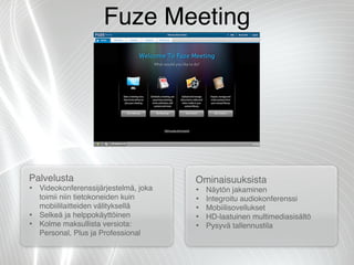 Fuze Meeting




Palvelusta                            Ominaisuuksista
• Videokonferenssijärjestelmä, joka   • Näytön jaka...