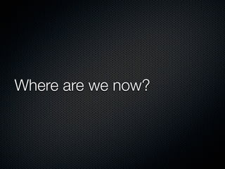 Where are we now?
 