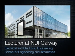 Lecturer at NUI Galway
Electrical and Electronic Engineering
School of Engineering and Informatics
 